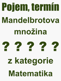 Co je to Mandelbrotova mnoina? Vznam slova, termn, Definice vrazu, termnu Mandelbrotova mnoina. Co znamen odborn pojem Mandelbrotova mnoina z kategorie Matematika?