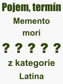 Co je to Memento mori? Vznam slova, termn, Definice vrazu, termnu Memento mori. Co znamen odborn pojem Memento mori z kategorie Latina?