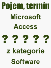 Co je to Microsoft Access? Význam slova, termín, Výraz, termín, definice slova Microsoft Access. Co znamená odborný pojem Microsoft Access z kategorie Software?