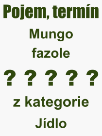 Co je to Mungo fazole? Vznam slova, termn, Odborn vraz, definice slova Mungo fazole. Co znamen pojem Mungo fazole z kategorie Jdlo?