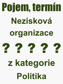 Co je to Neziskov organizace? Vznam slova, termn, Vraz, termn, definice slova Neziskov organizace. Co znamen odborn pojem Neziskov organizace z kategorie Politika?