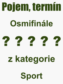 Co je to Osmifinle? Vznam slova, termn, Definice odbornho termnu, slova Osmifinle. Co znamen pojem Osmifinle z kategorie Sport?