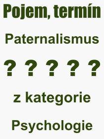 Co je to Paternalismus? Význam slova, termín, Výraz, termín, definice slova Paternalismus. Co znamená odborný pojem Paternalismus z kategorie Psychologie?