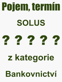 Co je to SOLUS? Vznam slova, termn, Odborn vraz, definice slova SOLUS. Co znamen pojem SOLUS z kategorie Bankovnictv?