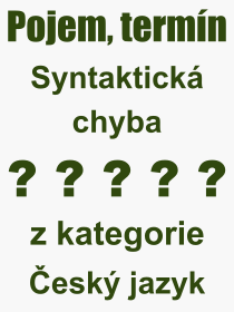 Co je to Syntaktick chyba? Vznam slova, termn, Odborn vraz, definice slova Syntaktick chyba. Co znamen pojem Syntaktick chyba z kategorie esk jazyk?