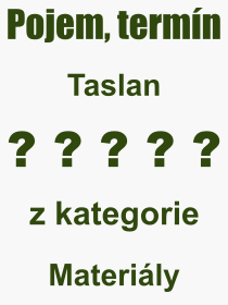 Co je to Taslan? Vznam slova, termn, Vraz, termn, definice slova Taslan. Co znamen odborn pojem Taslan z kategorie Materily?