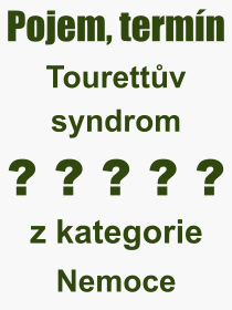 Co je to Tourettův syndrom? Význam slova, termín, Výraz, termín, definice slova Tourettův syndrom. Co znamená odborný pojem Tourettův syndrom z kategorie Nemoce?