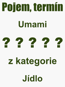 Co je to Umami? Význam slova, termín, Definice výrazu, termínu Umami. Co znamená odborný pojem Umami z kategorie Jídlo?