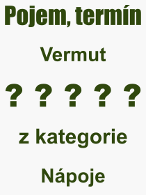 Co je to Vermut? Význam slova, termín, Výraz, termín, definice slova Vermut. Co znamená odborný pojem Vermut z kategorie Nápoje?