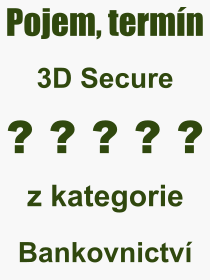 Co je to 3D Secure? Význam slova, termín, Výraz, termín, definice slova 3D Secure. Co znamená odborný pojem 3D Secure z kategorie Bankovnictví?