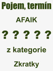 Co je to AFAIK? Vznam slova, termn, Definice vrazu AFAIK. Co znamen odborn pojem AFAIK z kategorie Zkratky?