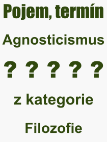 Co je to Agnosticismus? Význam slova, termín, Výraz, termín, definice slova Agnosticismus. Co znamená odborný pojem Agnosticismus z kategorie Filozofie?