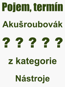 Co je to Akušroubovák? Význam slova, termín, Definice výrazu Akušroubovák. Co znamená odborný pojem Akušroubovák z kategorie Nástroje?