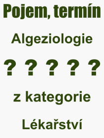 Co je to Algeziologie? Význam slova, termín, Výraz, termín, definice slova Algeziologie. Co znamená odborný pojem Algeziologie z kategorie Lékařství?