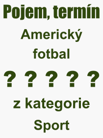 Co je to Americk fotbal? Vznam slova, termn, Definice odbornho termnu, slova Americk fotbal. Co znamen pojem Americk fotbal z kategorie Sport?