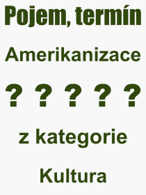 Co je to Amerikanizace? Význam slova, termín, Definice výrazu Amerikanizace. Co znamená odborný pojem Amerikanizace z kategorie Kultura?