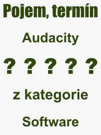 Co je to Audacity? Vznam slova, termn, Vraz, termn, definice slova Audacity. Co znamen odborn pojem Audacity z kategorie Software?