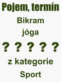 Co je to Bikram jóga? Význam slova, termín, Výraz, termín, definice slova Bikram jóga. Co znamená odborný pojem Bikram jóga z kategorie Sport?