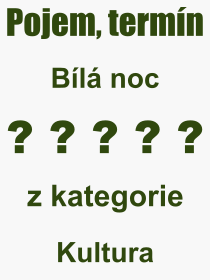 Co je to Bl noc? Vznam slova, termn, Odborn termn, vraz, slovo Bl noc. Co znamen pojem Bl noc z kategorie Kultura?