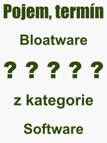 Co je to Bloatware? Vznam slova, termn, Odborn termn, vraz, slovo Bloatware. Co znamen pojem Bloatware z kategorie Software?