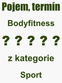 Co je to Bodyfitness? Význam slova, termín, Definice výrazu, termínu Bodyfitness. Co znamená odborný pojem Bodyfitness z kategorie Sport?