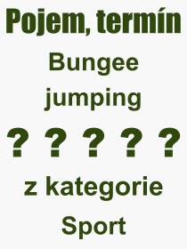Co je to Bungee jumping? Význam slova, termín, Výraz, termín, definice slova Bungee jumping. Co znamená odborný pojem Bungee jumping z kategorie Sport?