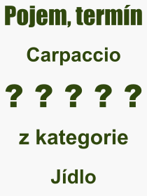 Co je to Carpaccio? Význam slova, termín, Odborný výraz, definice slova Carpaccio. Co znamená slovo Carpaccio z kategorie Jídlo?