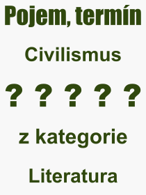 Co je to Civilismus? Význam slova, termín, Výraz, termín, definice slova Civilismus. Co znamená odborný pojem Civilismus z kategorie Literatura?
