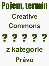 Co je to Creative Commons? Význam slova, termín, Odborný výraz, definice slova Creative Commons. Co znamená pojem Creative Commons z kategorie Právo?