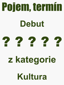 Co je to Debut? Vznam slova, termn, Odborn vraz, definice slova Debut. Co znamen slovo Debut z kategorie Kultura?