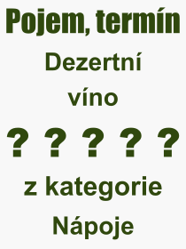 Co je to Dezertní víno? Význam slova, termín, Odborný termín, výraz, slovo Dezertní víno. Co znamená pojem Dezertní víno z kategorie Nápoje?