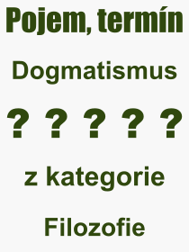 Co je to Dogmatismus? Vznam slova, termn, Odborn vraz, definice slova Dogmatismus. Co znamen slovo Dogmatismus z kategorie Filozofie?