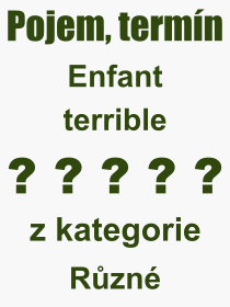 Co je to Enfant terrible? Vznam slova, termn, Odborn vraz, definice slova Enfant terrible. Co znamen slovo Enfant terrible z kategorie Rzn?