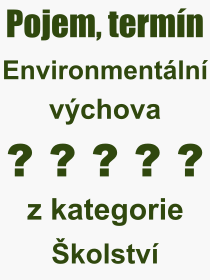 Co je to Environmentální výchova? Význam slova, termín, Definice výrazu, termínu Environmentální výchova. Co znamená odborný pojem Environmentální výchova z kategorie Školství?
