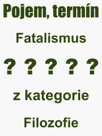 Co je to Fatalismus? Význam slova, termín, Definice odborného termínu, slova Fatalismus. Co znamená pojem Fatalismus z kategorie Filozofie?