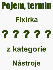 Co je to Fixrka? Vznam slova, termn, Odborn vraz, definice slova Fixrka. Co znamen slovo Fixrka z kategorie Nstroje?