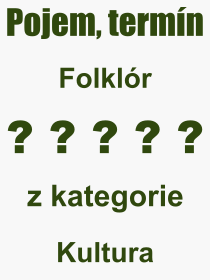 Co je to Folklór? Význam slova, termín, Definice výrazu Folklór. Co znamená odborný pojem Folklór z kategorie Kultura?