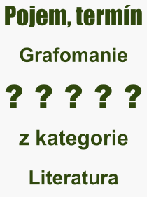 Co je to Grafomanie? Vznam slova, termn, Odborn vraz, definice slova Grafomanie. Co znamen pojem Grafomanie z kategorie Literatura?