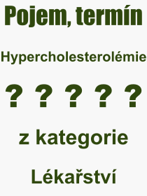 Co je to Hypercholesterolmie? Vznam slova, termn, Definice vrazu, termnu Hypercholesterolmie. Co znamen odborn pojem Hypercholesterolmie z kategorie Lkastv?