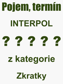 Co je to INTERPOL? Význam slova, termín, Výraz, termín, definice slova INTERPOL. Co znamená odborný pojem INTERPOL z kategorie Zkratky?