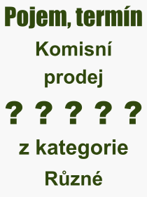 Co je to Komisn prodej? Vznam slova, termn, Definice vrazu Komisn prodej. Co znamen odborn pojem Komisn prodej z kategorie Rzn?