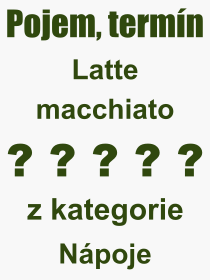 Co je to Latte macchiato? Význam slova, termín, Výraz, termín, definice slova Latte macchiato. Co znamená odborný pojem Latte macchiato z kategorie Nápoje?