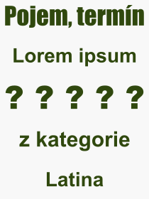 Co je to Lorem ipsum? Vznam slova, termn, Vraz, termn, definice slova Lorem ipsum. Co znamen odborn pojem Lorem ipsum z kategorie Latina?