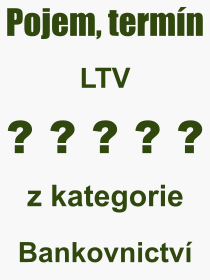 Co je to LTV? Vznam slova, termn, Vraz, termn, definice slova LTV. Co znamen odborn pojem LTV z kategorie Bankovnictv?