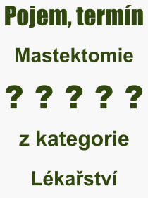 Co je to Mastektomie? Vznam slova, termn, Definice odbornho termnu, slova Mastektomie. Co znamen pojem Mastektomie z kategorie Lkastv?