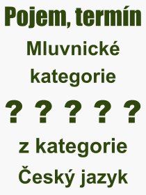 Co je to Mluvnick kategorie? Vznam slova, termn, Definice vrazu, termnu Mluvnick kategorie. Co znamen odborn pojem Mluvnick kategorie z kategorie esk jazyk?