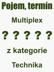 Co je to Multiplex? Vznam slova, termn, Definice odbornho termnu, slova Multiplex. Co znamen pojem Multiplex z kategorie Technika?