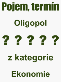 Co je to Oligopol? Vznam slova, termn, Definice vrazu Oligopol. Co znamen odborn pojem Oligopol z kategorie Ekonomie?