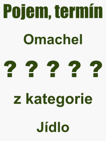 Co je to Omachel? Vznam slova, termn, Odborn vraz, definice slova Omachel. Co znamen pojem Omachel z kategorie Jdlo?