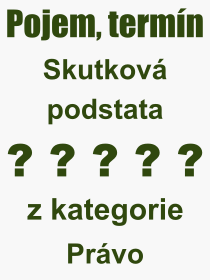 Co je to Skutkov podstata? Vznam slova, termn, Vraz, termn, definice slova Skutkov podstata. Co znamen odborn pojem Skutkov podstata z kategorie Prvo?